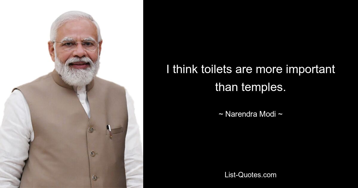 I think toilets are more important than temples. — © Narendra Modi