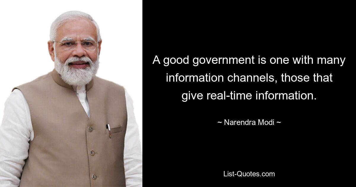 A good government is one with many information channels, those that give real-time information. — © Narendra Modi