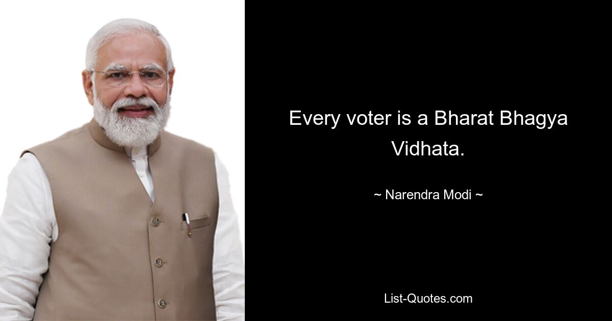 Every voter is a Bharat Bhagya Vidhata. — © Narendra Modi