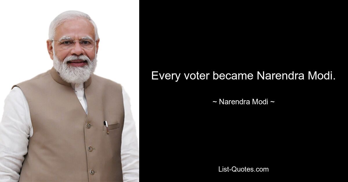 Every voter became Narendra Modi. — © Narendra Modi