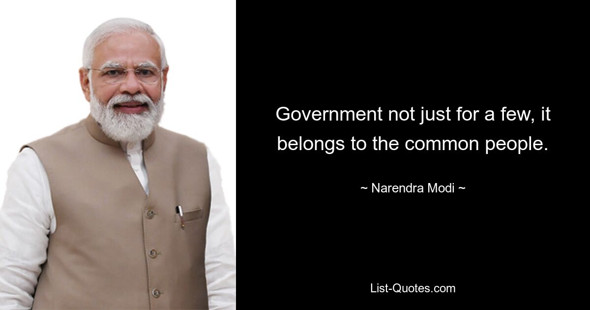 Government not just for a few, it belongs to the common people. — © Narendra Modi