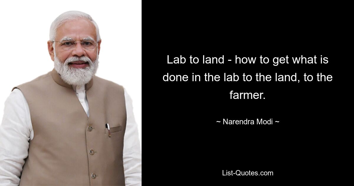 Lab to land - how to get what is done in the lab to the land, to the farmer. — © Narendra Modi