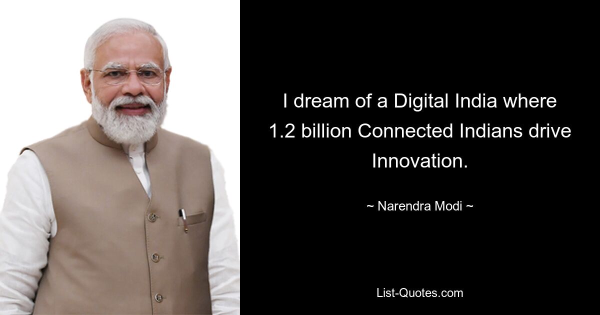 I dream of a Digital India where 1.2 billion Connected Indians drive Innovation. — © Narendra Modi