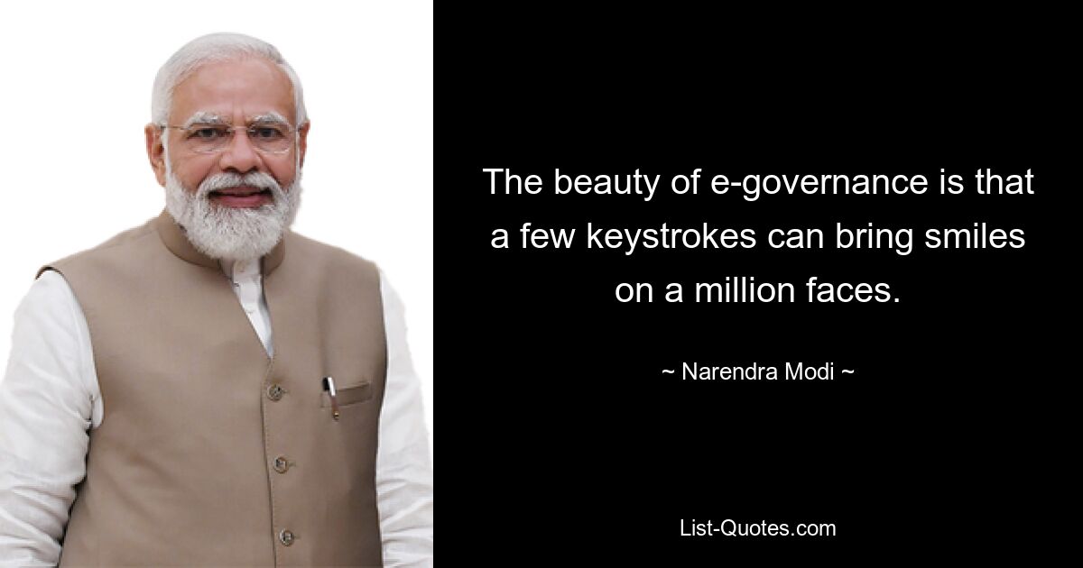 The beauty of e-governance is that a few keystrokes can bring smiles on a million faces. — © Narendra Modi