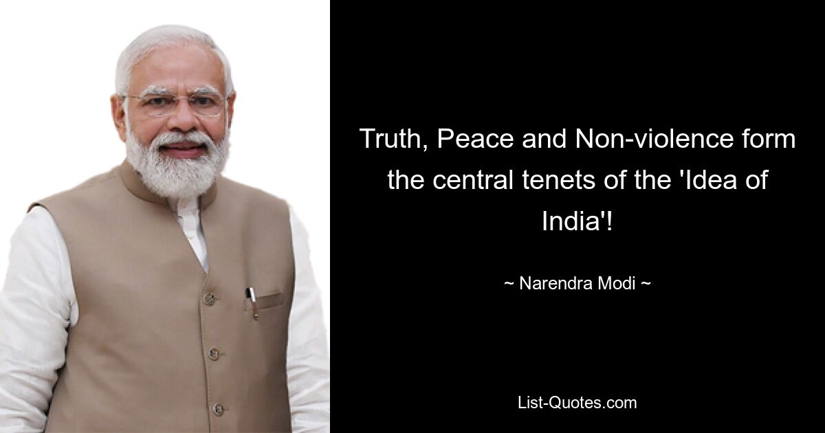 Truth, Peace and Non-violence form the central tenets of the 'Idea of India'! — © Narendra Modi