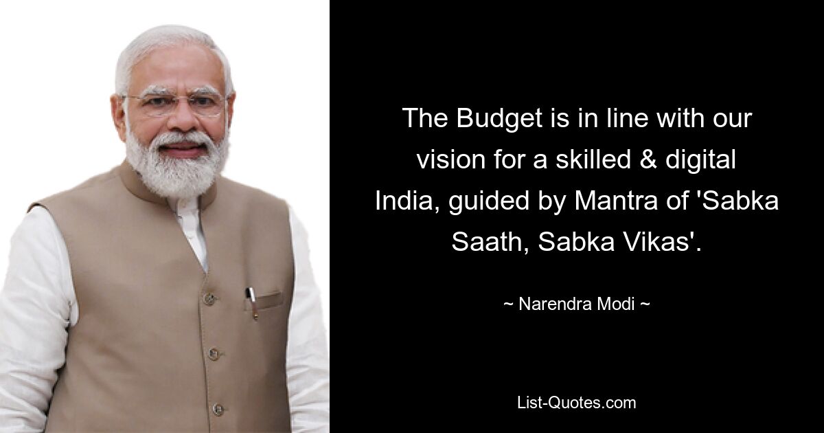 The Budget is in line with our vision for a skilled & digital India, guided by Mantra of 'Sabka Saath, Sabka Vikas'. — © Narendra Modi