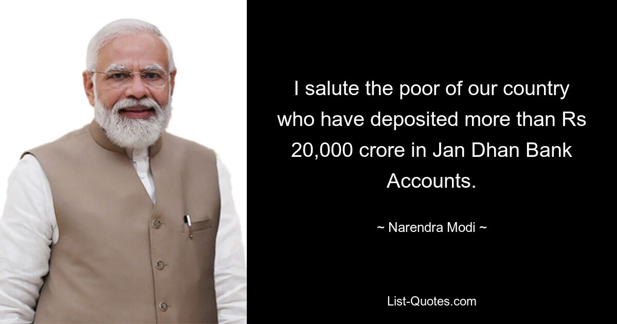 I salute the poor of our country who have deposited more than Rs 20,000 crore in Jan Dhan Bank Accounts. — © Narendra Modi