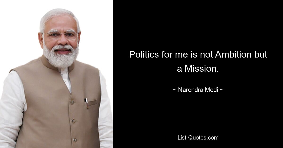 Politics for me is not Ambition but a Mission. — © Narendra Modi