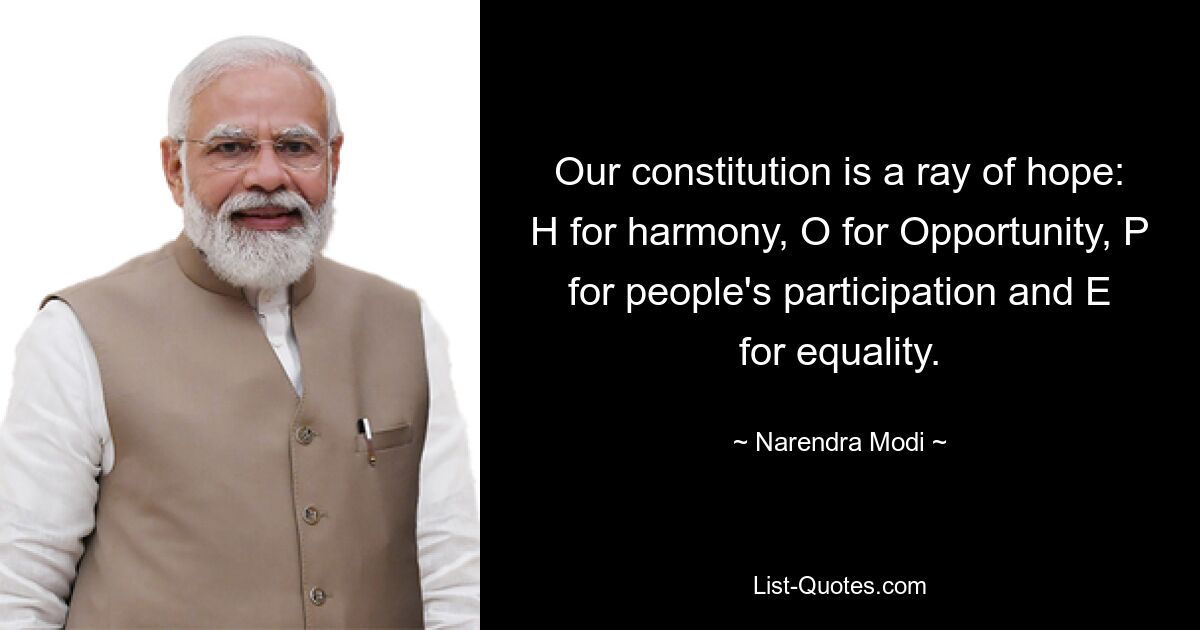 Our constitution is a ray of hope: H for harmony, O for Opportunity, P for people's participation and E for equality. — © Narendra Modi