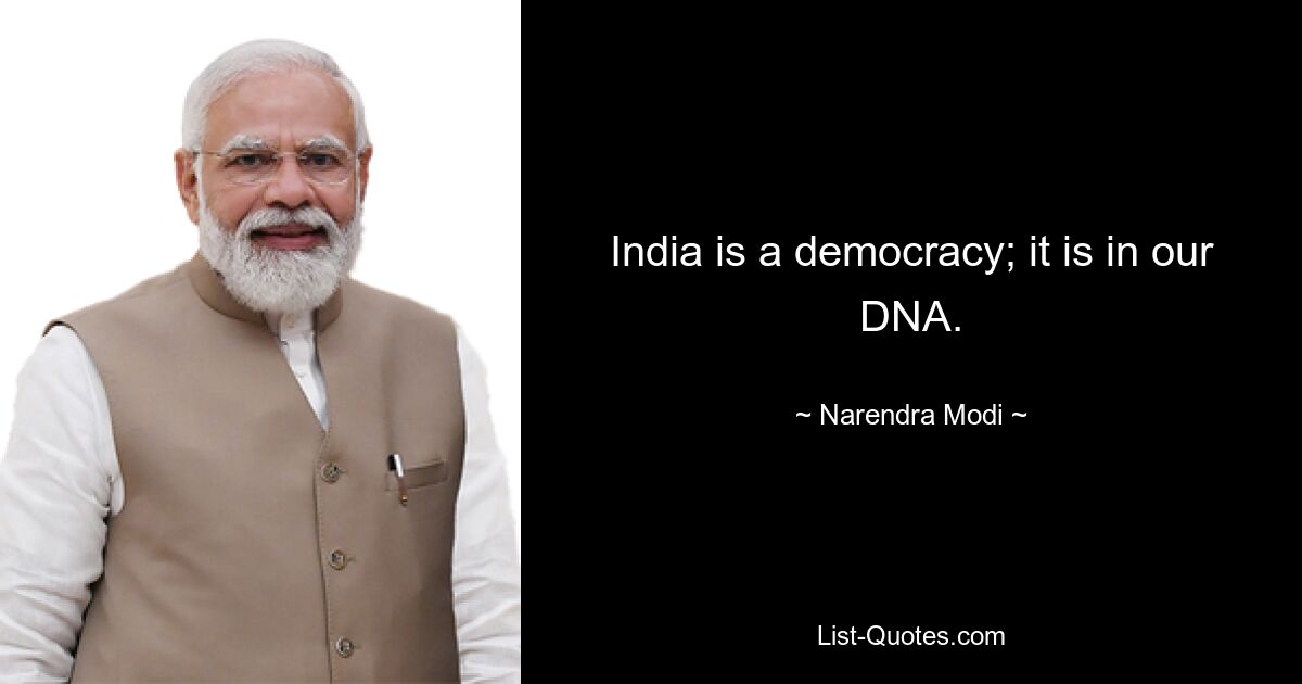 India is a democracy; it is in our DNA. — © Narendra Modi