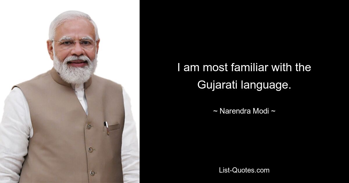 I am most familiar with the Gujarati language. — © Narendra Modi