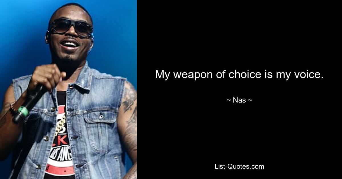 My weapon of choice is my voice. — © Nas