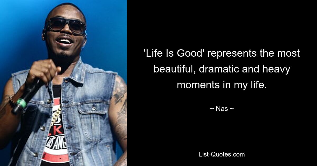 'Life Is Good' represents the most beautiful, dramatic and heavy moments in my life. — © Nas