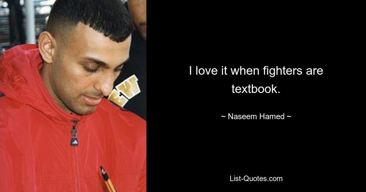 I love it when fighters are textbook. — © Naseem Hamed