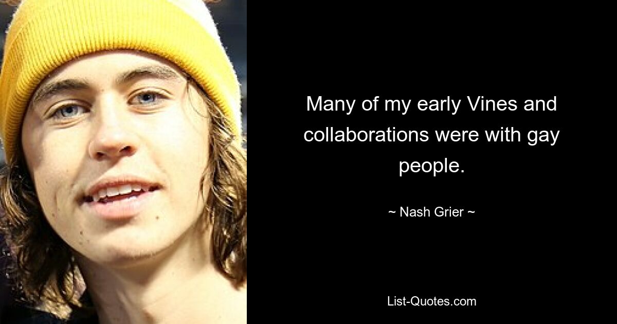 Many of my early Vines and collaborations were with gay people. — © Nash Grier