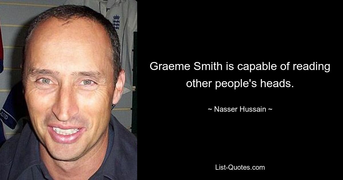 Graeme Smith is capable of reading other people's heads. — © Nasser Hussain