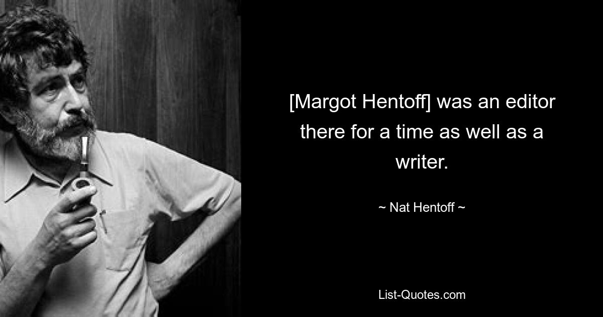 [Margot Hentoff] was an editor there for a time as well as a writer. — © Nat Hentoff