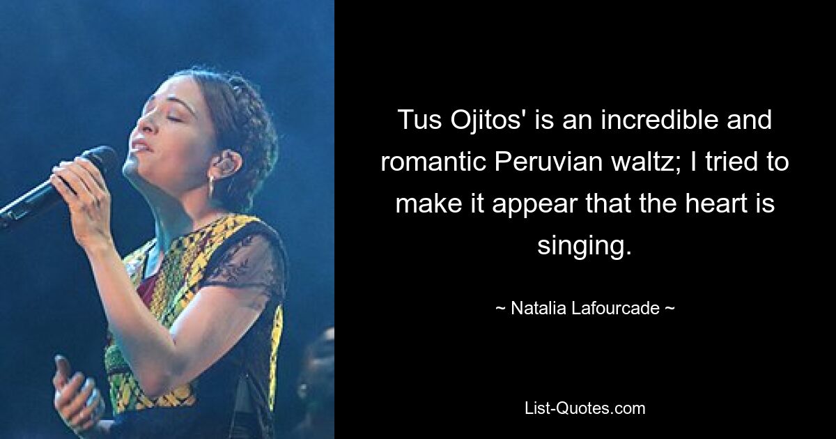 Tus Ojitos' is an incredible and romantic Peruvian waltz; I tried to make it appear that the heart is singing. — © Natalia Lafourcade