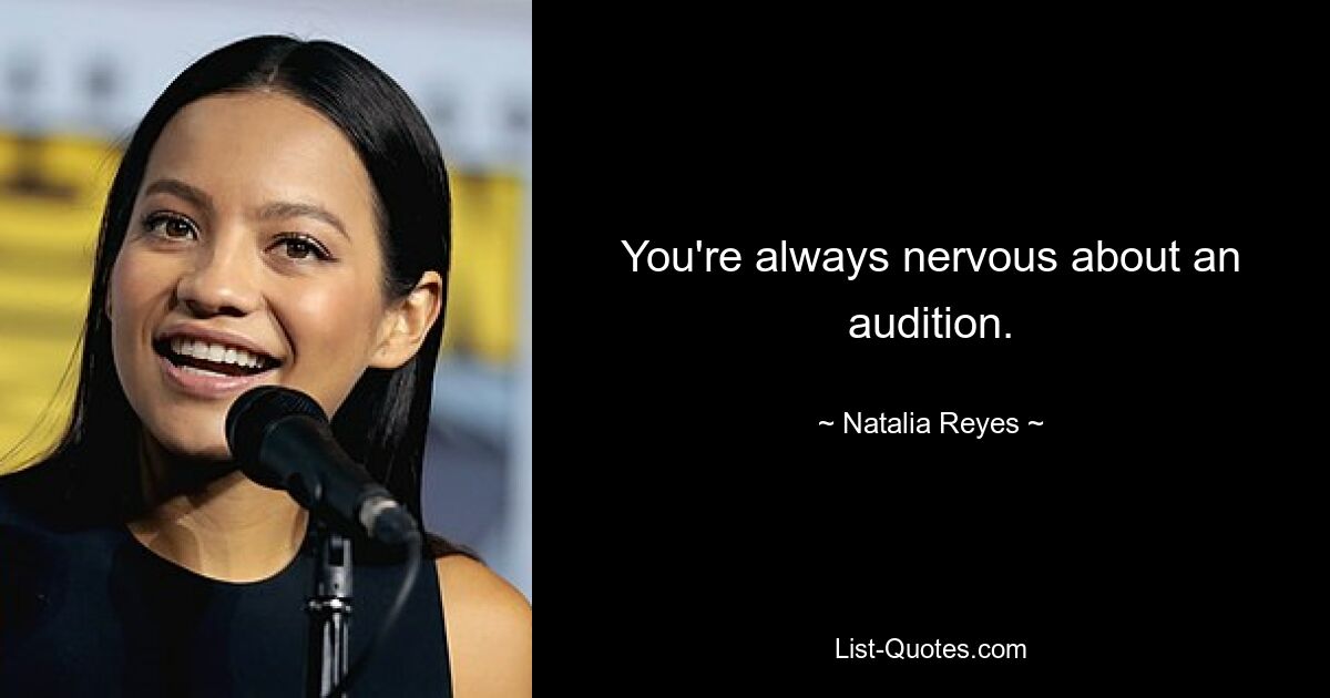 You're always nervous about an audition. — © Natalia Reyes