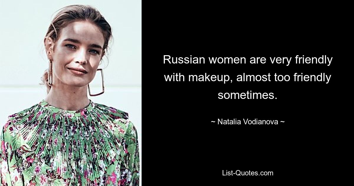 Russian women are very friendly with makeup, almost too friendly sometimes. — © Natalia Vodianova