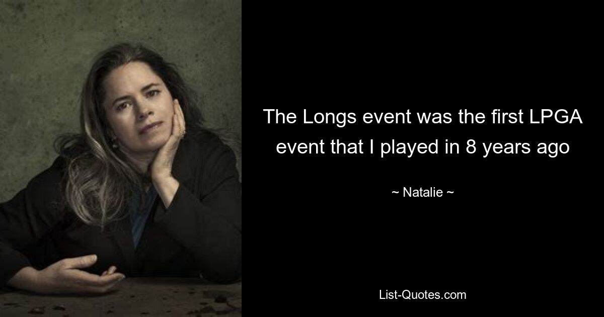 The Longs event was the first LPGA event that I played in 8 years ago — © Natalie