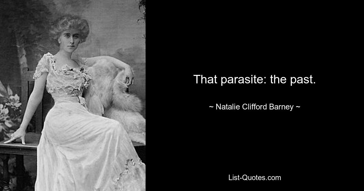 That parasite: the past. — © Natalie Clifford Barney