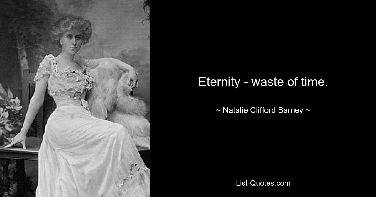 Eternity - waste of time. — © Natalie Clifford Barney