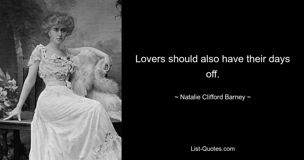 Lovers should also have their days off. — © Natalie Clifford Barney