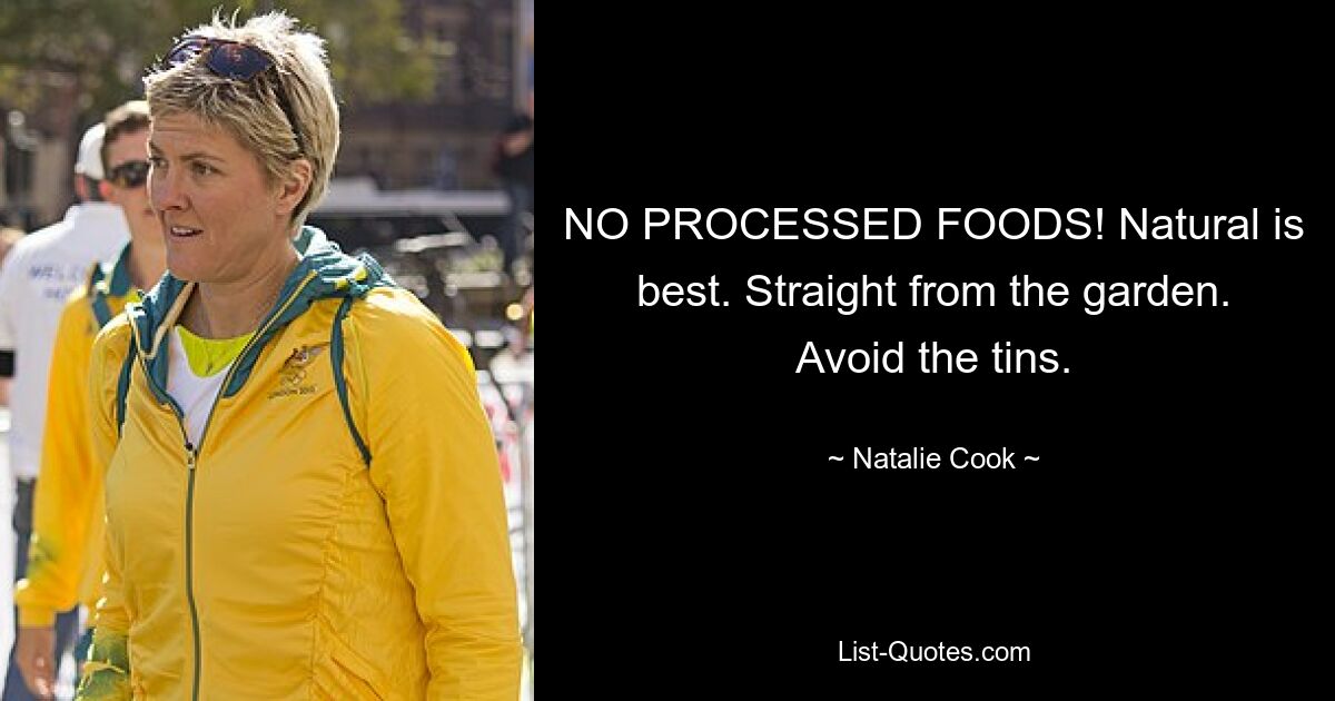 NO PROCESSED FOODS! Natural is best. Straight from the garden. Avoid the tins. — © Natalie Cook