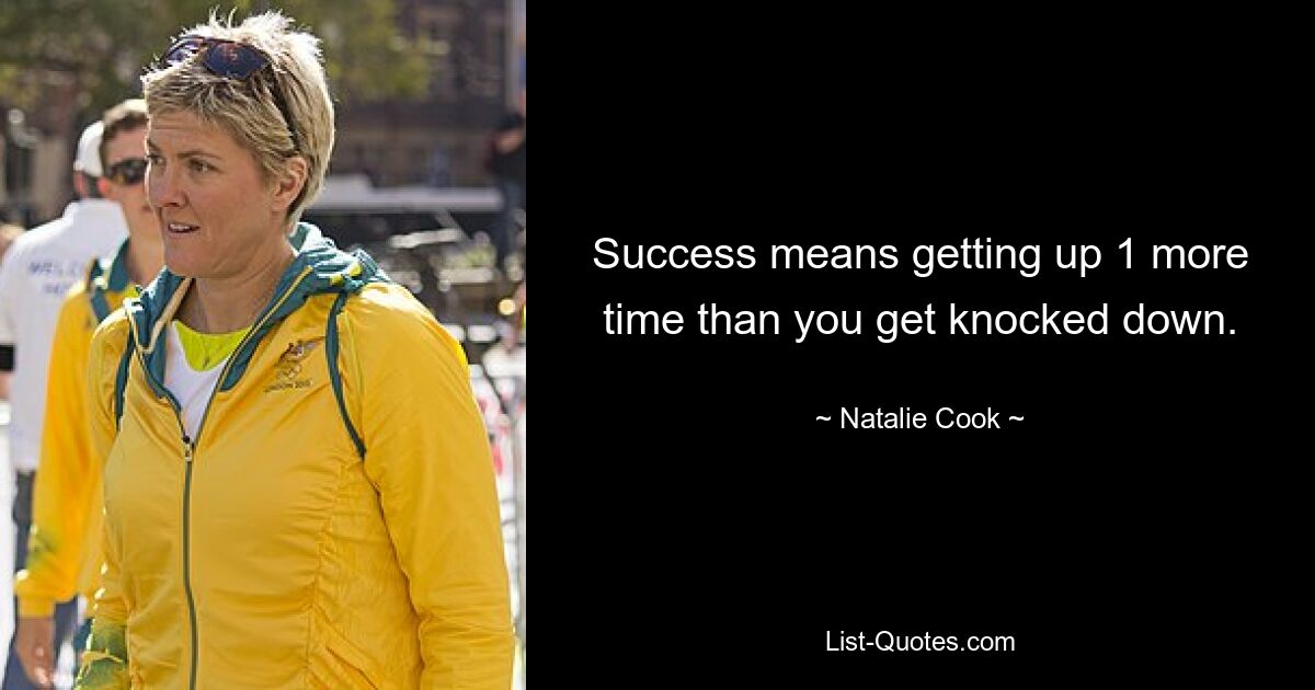 Success means getting up 1 more time than you get knocked down. — © Natalie Cook