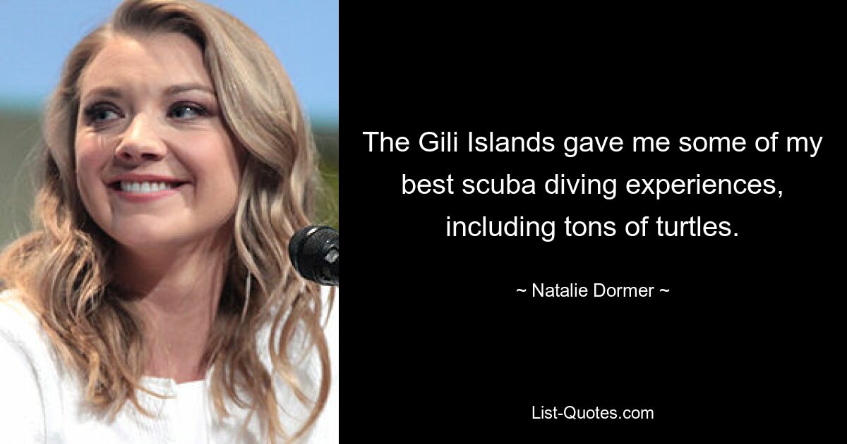 The Gili Islands gave me some of my best scuba diving experiences, including tons of turtles. — © Natalie Dormer