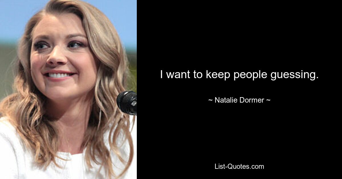 I want to keep people guessing. — © Natalie Dormer