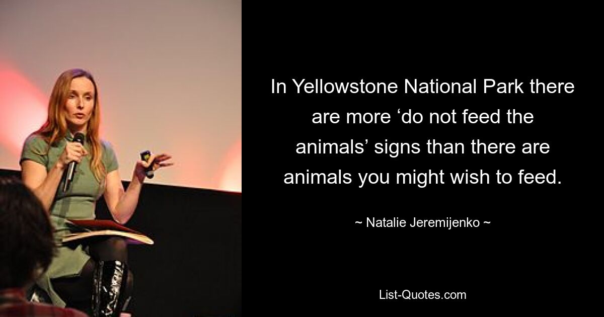 In Yellowstone National Park there are more ‘do not feed the animals’ signs than there are animals you might wish to feed. — © Natalie Jeremijenko