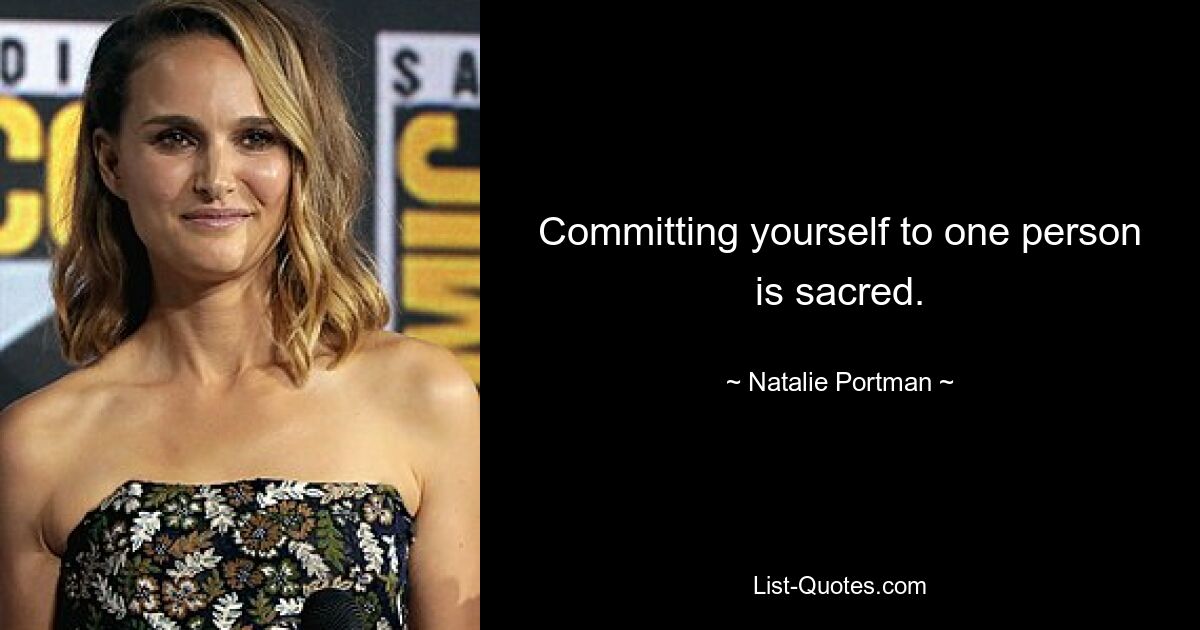 Committing yourself to one person is sacred. — © Natalie Portman