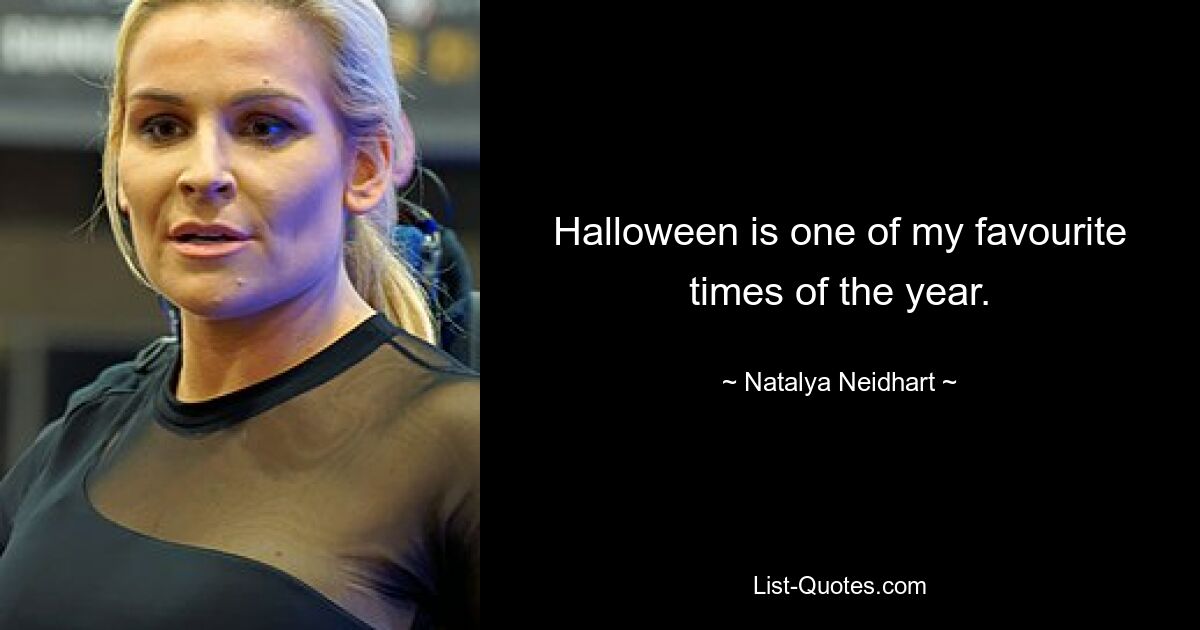 Halloween is one of my favourite times of the year. — © Natalya Neidhart