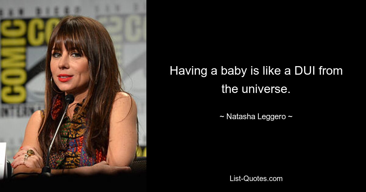 Having a baby is like a DUI from the universe. — © Natasha Leggero