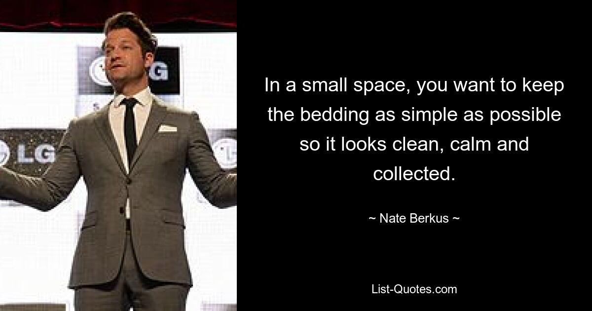 In a small space, you want to keep the bedding as simple as possible so it looks clean, calm and collected. — © Nate Berkus