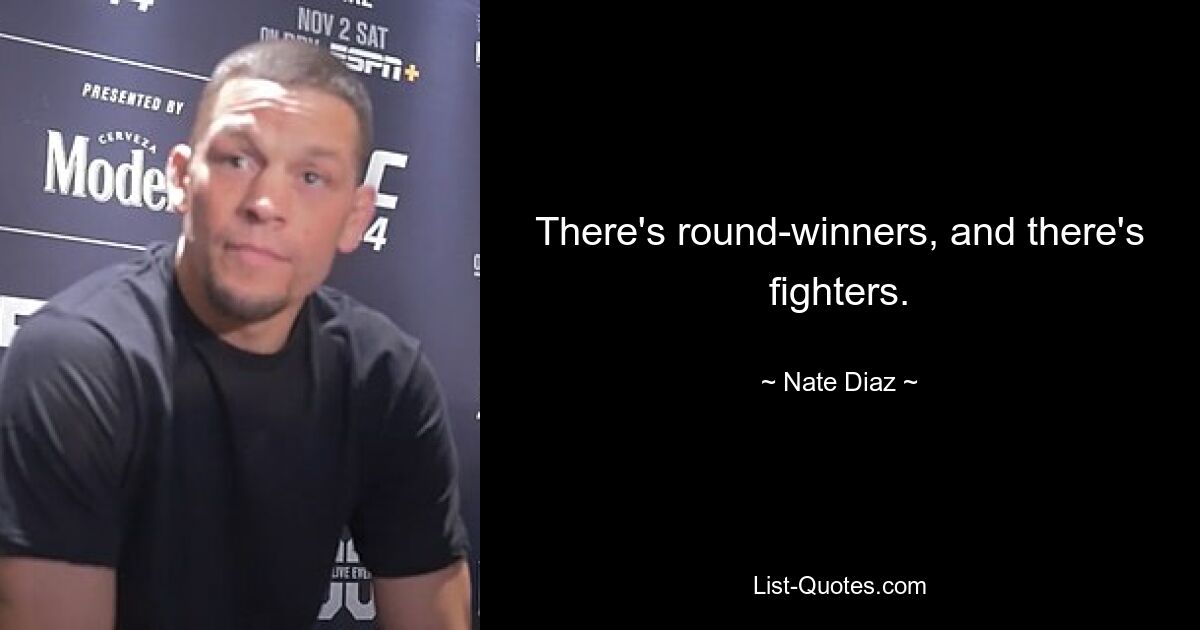 There's round-winners, and there's fighters. — © Nate Diaz