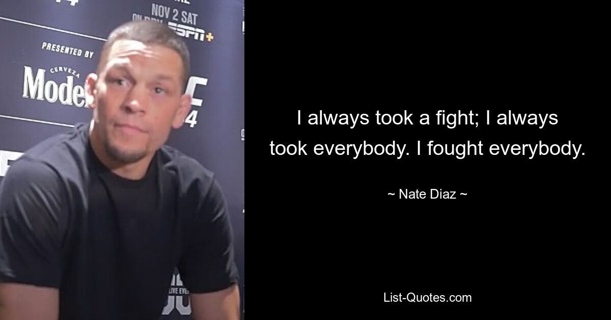 Ich habe mich immer gestritten; Ich habe immer alle mitgenommen. Ich habe gegen jeden gekämpft. — © Nate Diaz 