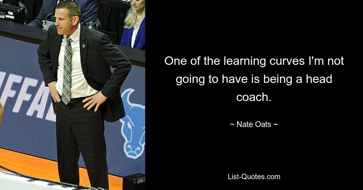 One of the learning curves I'm not going to have is being a head coach. — © Nate Oats