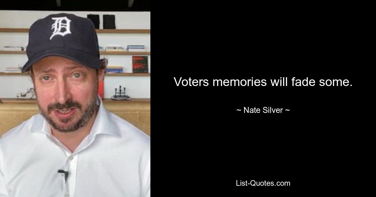 Voters memories will fade some. — © Nate Silver