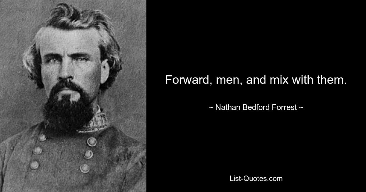 Forward, men, and mix with them. — © Nathan Bedford Forrest