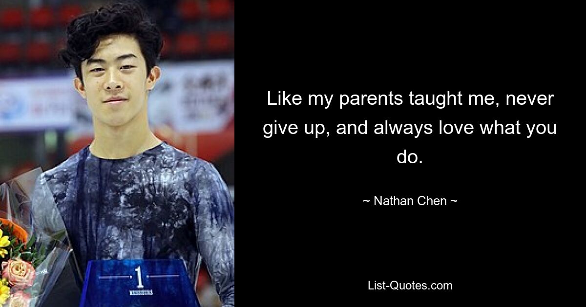 Like my parents taught me, never give up, and always love what you do. — © Nathan Chen