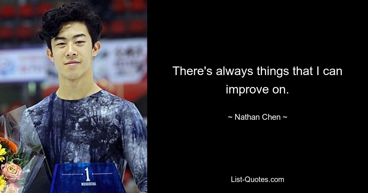 There's always things that I can improve on. — © Nathan Chen