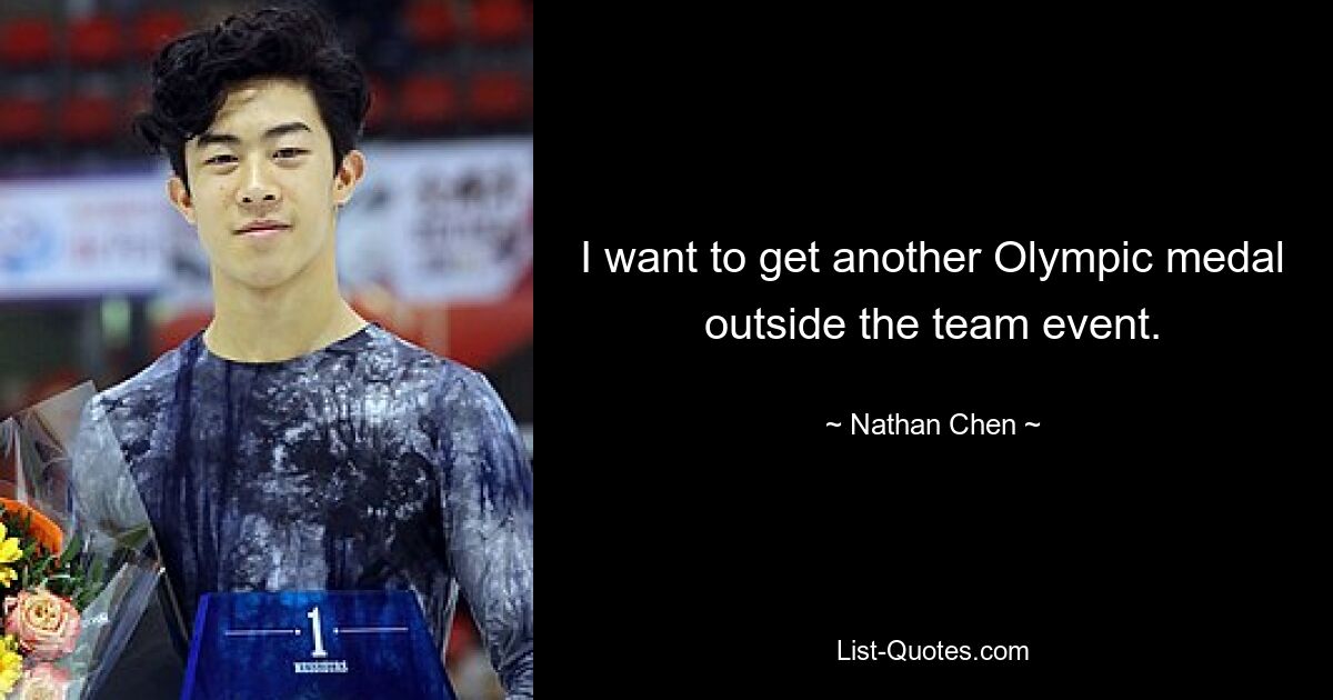 I want to get another Olympic medal outside the team event. — © Nathan Chen