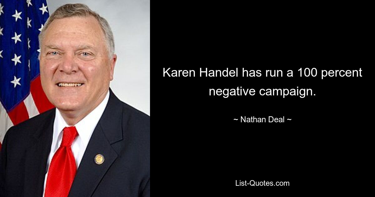 Karen Handel has run a 100 percent negative campaign. — © Nathan Deal