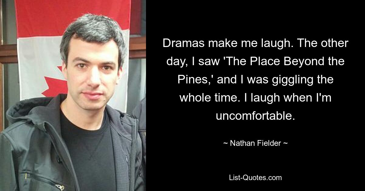 Dramen bringen mich zum Lachen. Neulich habe ich „The Place Beyond the Pines“ gesehen und die ganze Zeit gekichert. Ich lache, wenn ich mich unwohl fühle. — © Nathan Fielder 