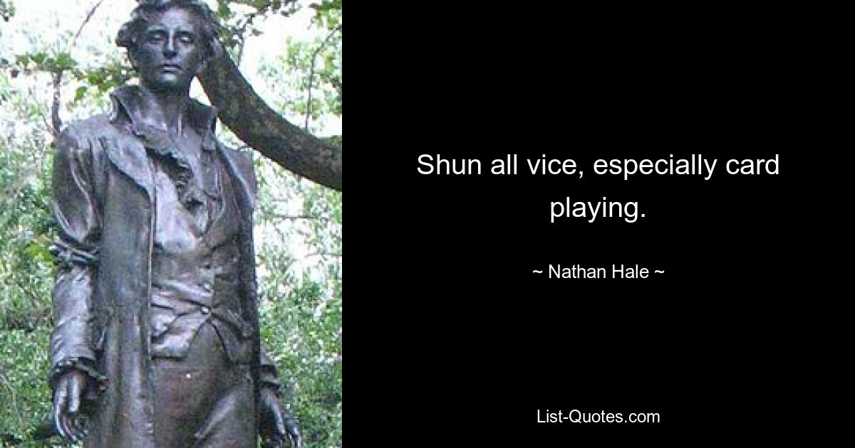 Shun all vice, especially card playing. — © Nathan Hale