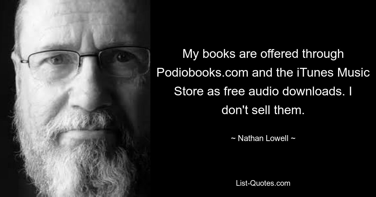 My books are offered through Podiobooks.com and the iTunes Music Store as free audio downloads. I don't sell them. — © Nathan Lowell