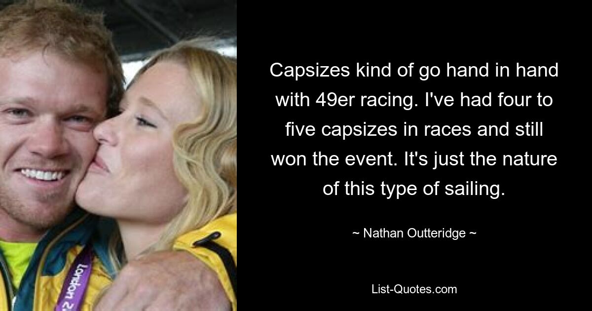 Capsizes kind of go hand in hand with 49er racing. I've had four to five capsizes in races and still won the event. It's just the nature of this type of sailing. — © Nathan Outteridge